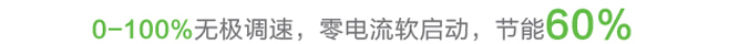 0-100%无极调速,零电流软启动,节能60%